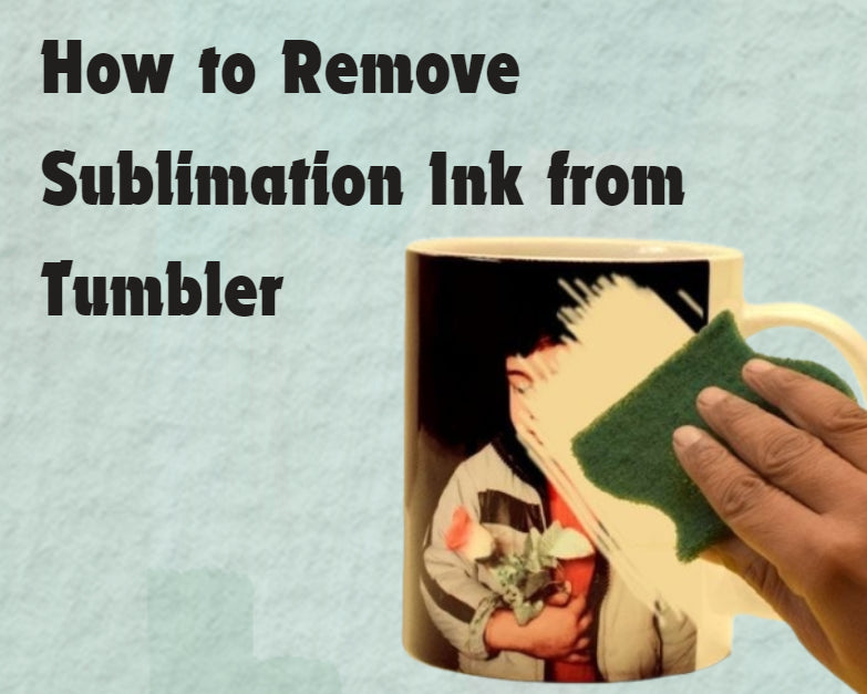 This is a cover image about removing sublimation ink from a tumbler.