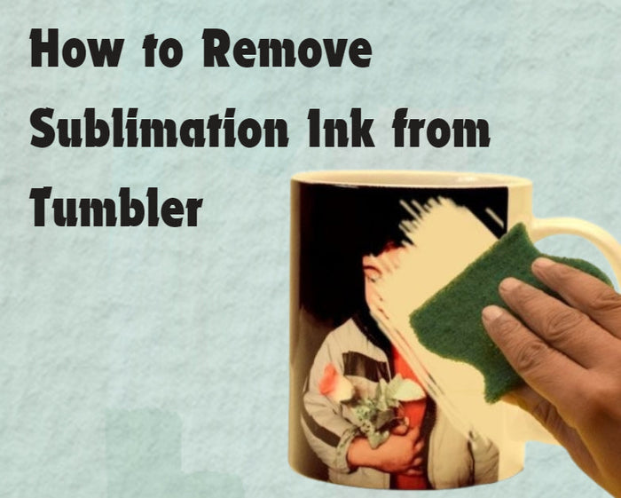 This is a cover image about removing sublimation ink from a tumbler.