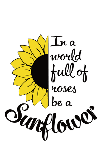 In a World Full of Roses be a Sunflower SVG for Cricut HTVRONT